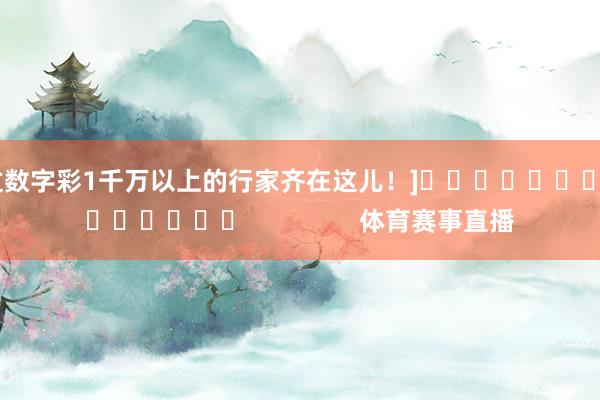 中过数字彩1千万以上的行家齐在这儿！]															                体育赛事直播