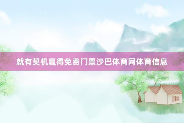 就有契机赢得免费门票沙巴体育网体育信息