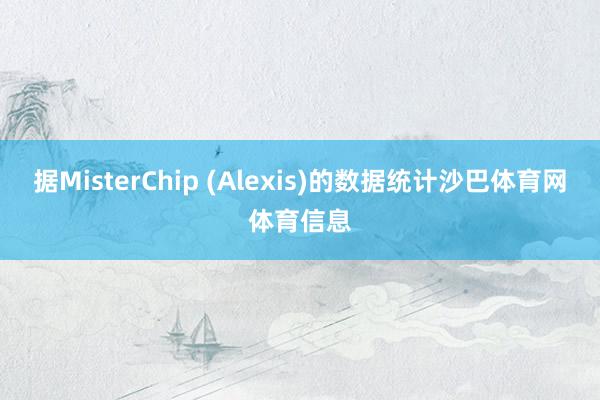 据MisterChip (Alexis)的数据统计沙巴体育网体育信息