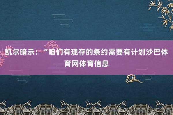 凯尔暗示：“咱们有现存的条约需要有计划沙巴体育网体育信息