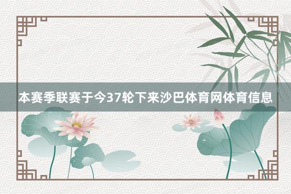 本赛季联赛于今37轮下来沙巴体育网体育信息