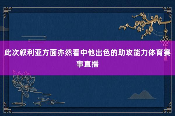 此次叙利亚方面亦然看中他出色的助攻能力体育赛事直播