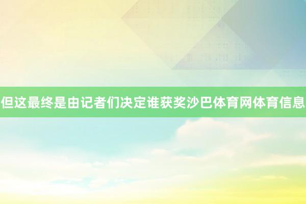 但这最终是由记者们决定谁获奖沙巴体育网体育信息