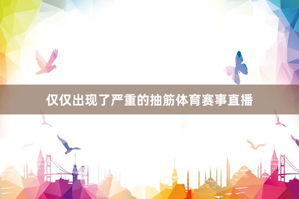 仅仅出现了严重的抽筋体育赛事直播