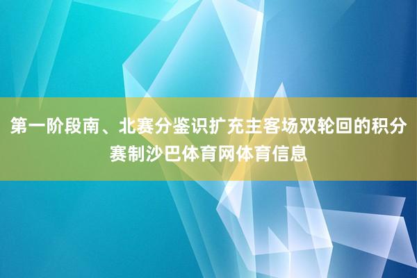 第一阶段南、北赛分鉴识扩充主客场双轮回的积分赛制沙巴体育网体育信息