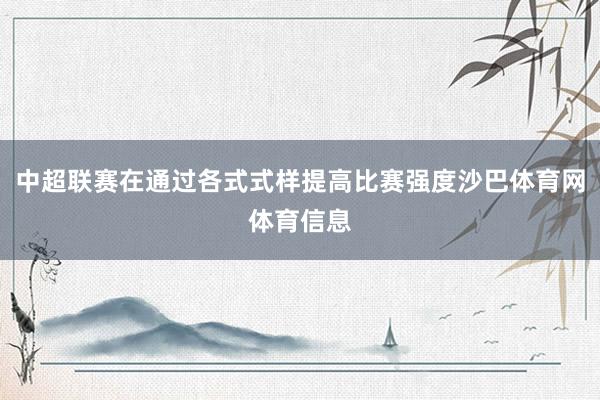 中超联赛在通过各式式样提高比赛强度沙巴体育网体育信息
