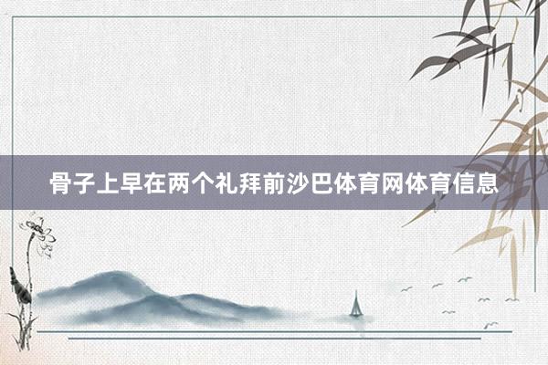 骨子上早在两个礼拜前沙巴体育网体育信息