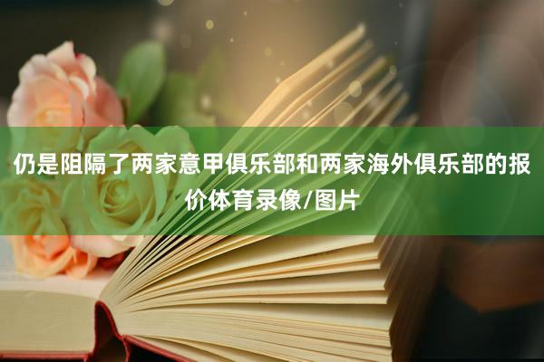 仍是阻隔了两家意甲俱乐部和两家海外俱乐部的报价体育录像/图片