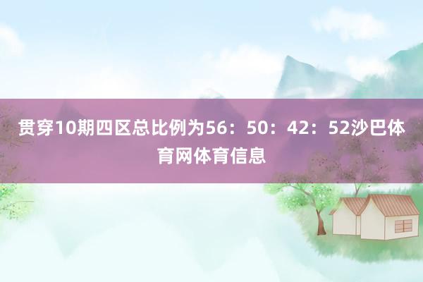 贯穿10期四区总比例为56：50：42：52沙巴体育网体育信息