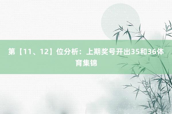第【11、12】位分析：上期奖号开出35和36体育集锦