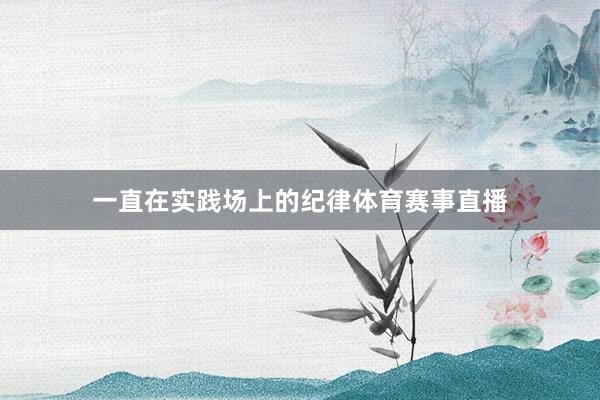 一直在实践场上的纪律体育赛事直播