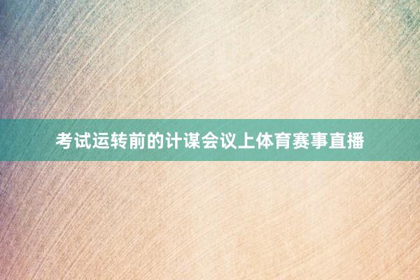 考试运转前的计谋会议上体育赛事直播