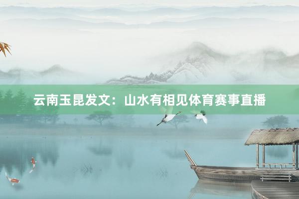 云南玉昆发文：山水有相见体育赛事直播