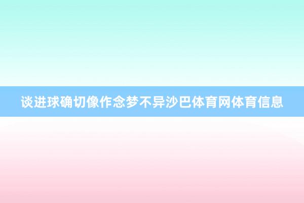 谈进球确切像作念梦不异沙巴体育网体育信息
