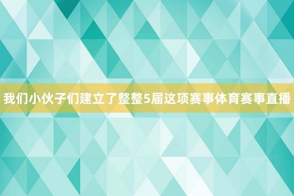 我们小伙子们建立了整整5届这项赛事体育赛事直播