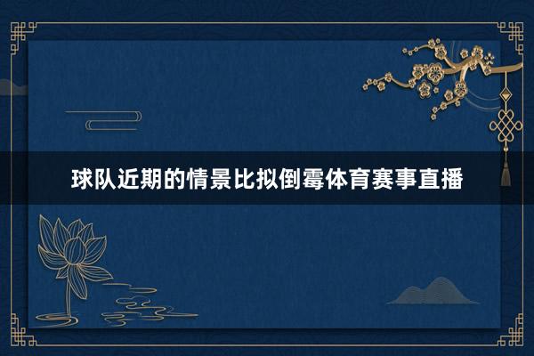 球队近期的情景比拟倒霉体育赛事直播