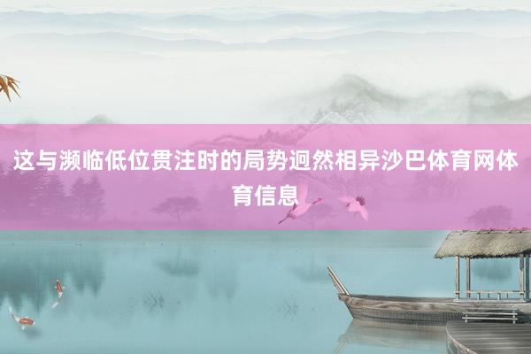 这与濒临低位贯注时的局势迥然相异沙巴体育网体育信息