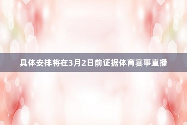 具体安排将在3月2日前证据体育赛事直播