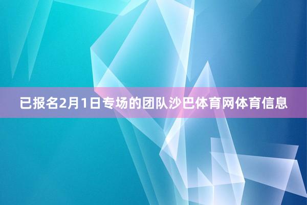 已报名2月1日专场的团队沙巴体育网体育信息