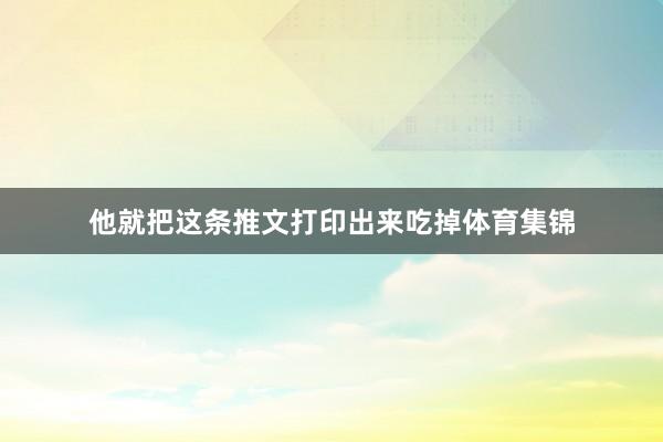 他就把这条推文打印出来吃掉体育集锦