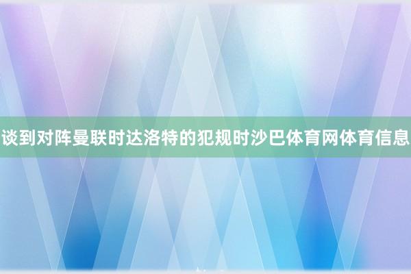 谈到对阵曼联时达洛特的犯规时沙巴体育网体育信息