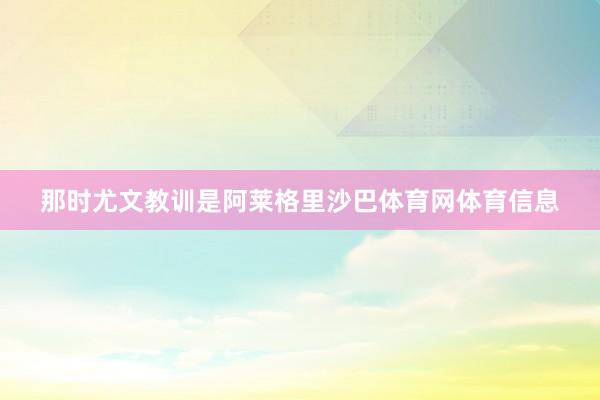 那时尤文教训是阿莱格里沙巴体育网体育信息
