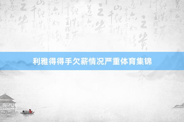 利雅得得手欠薪情况严重体育集锦
