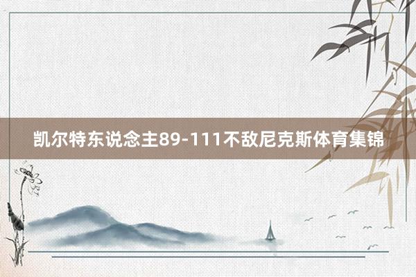 凯尔特东说念主89-111不敌尼克斯体育集锦