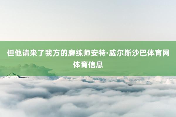 但他请来了我方的磨练师安特·威尔斯沙巴体育网体育信息