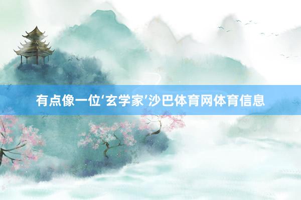 有点像一位‘玄学家’沙巴体育网体育信息