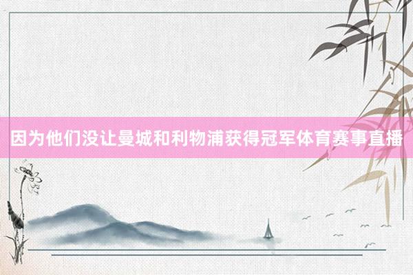 因为他们没让曼城和利物浦获得冠军体育赛事直播