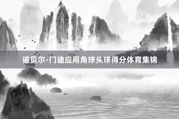 诺贝尔-门迪应用角球头球得分体育集锦
