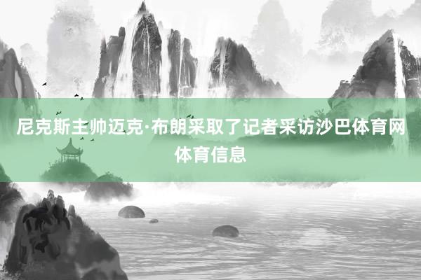 尼克斯主帅迈克·布朗采取了记者采访沙巴体育网体育信息
