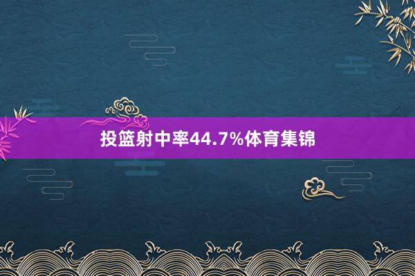 投篮射中率44.7%体育集锦