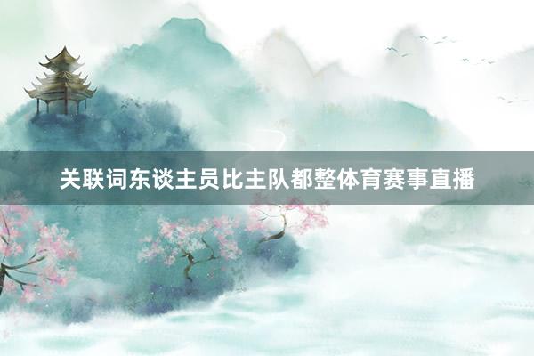 关联词东谈主员比主队都整体育赛事直播