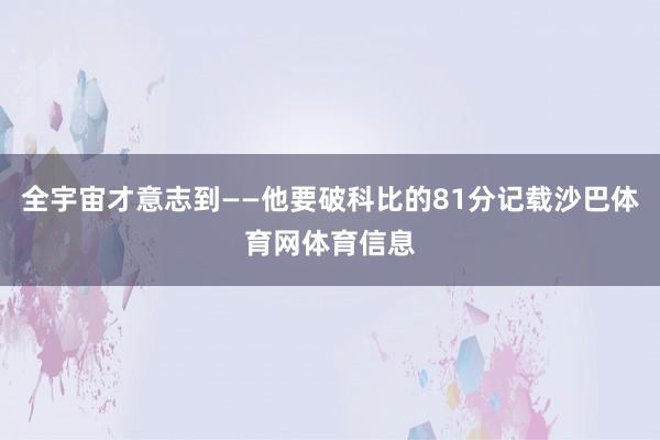 全宇宙才意志到——他要破科比的81分记载沙巴体育网体育信息