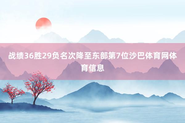 战绩36胜29负名次降至东部第7位沙巴体育网体育信息