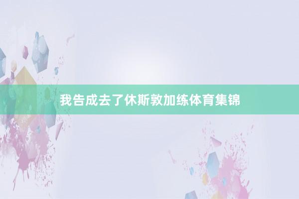 我告成去了休斯敦加练体育集锦