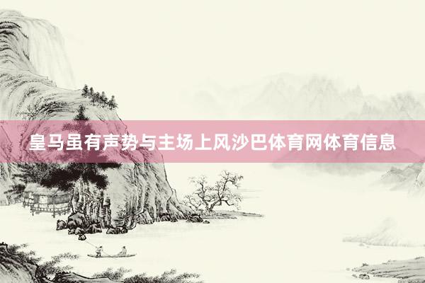 皇马虽有声势与主场上风沙巴体育网体育信息