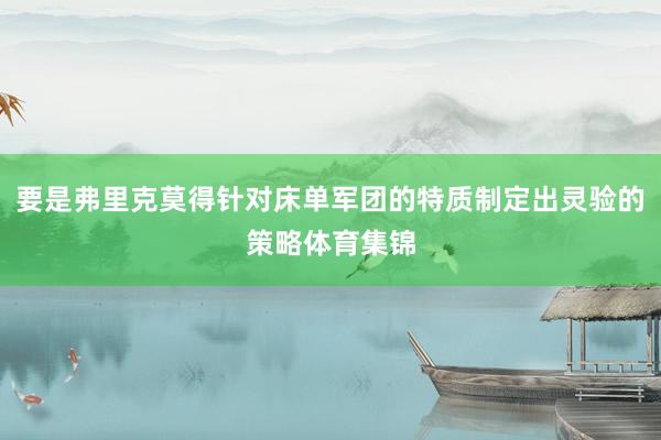 要是弗里克莫得针对床单军团的特质制定出灵验的策略体育集锦